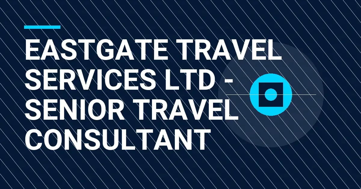 Eastgate Travel Services Ltd - Senior Travel Consultant