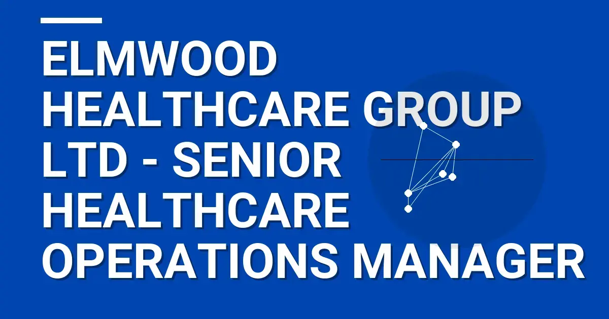 Elmwood Healthcare Group Ltd - Senior Healthcare Operations Manager