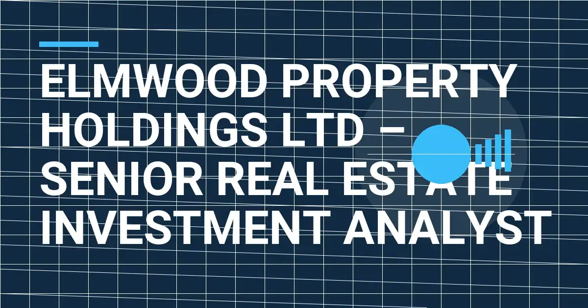 Elmwood Property Holdings Ltd – Senior Real Estate Investment Analyst