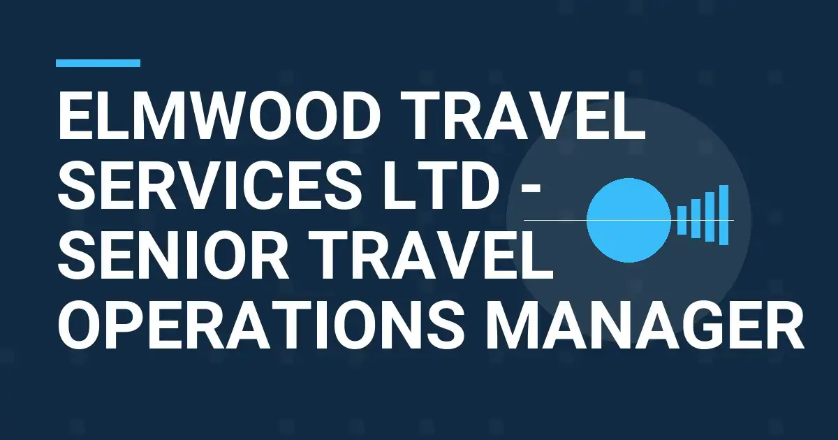 Elmwood Travel Services Ltd - Senior Travel Operations Manager