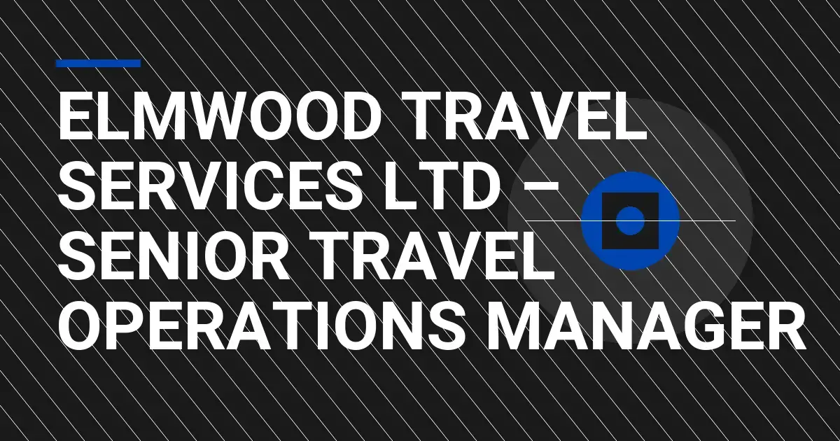 Elmwood Travel Services Ltd – Senior Travel Operations Manager