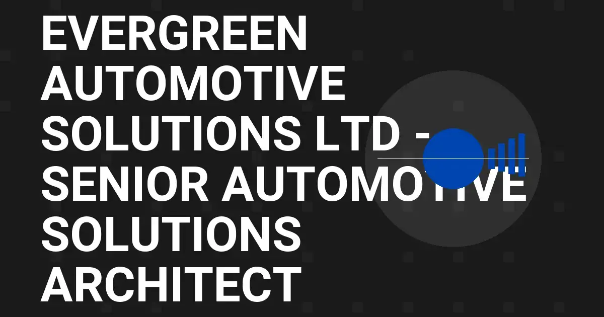 Evergreen Automotive Solutions Ltd - Senior Automotive Solutions Architect