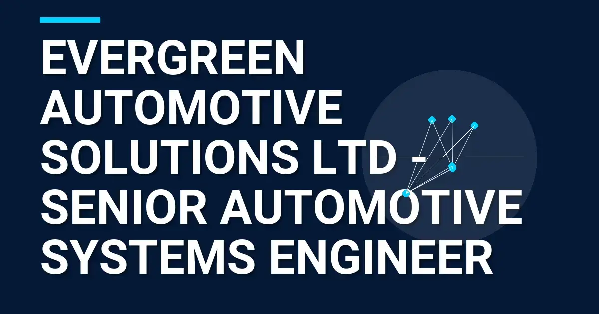 Evergreen Automotive Solutions Ltd - Senior Automotive Systems Engineer
