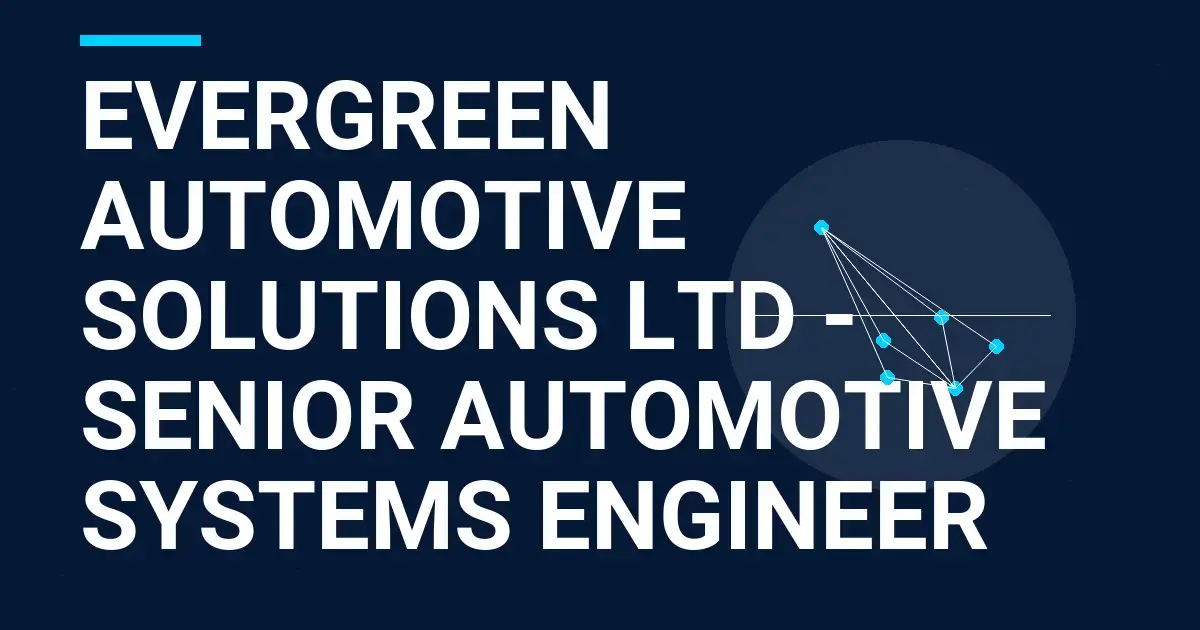 Evergreen Automotive Solutions Ltd - Senior Automotive Systems Engineer