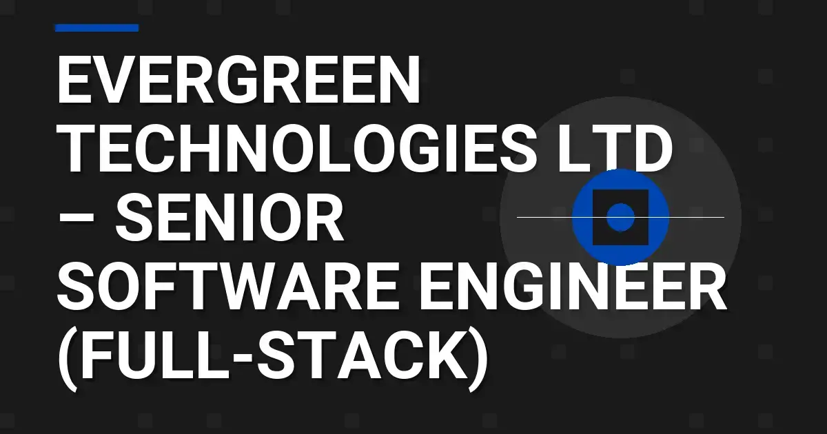 Evergreen Technologies Ltd – Senior Software Engineer (Full-Stack)