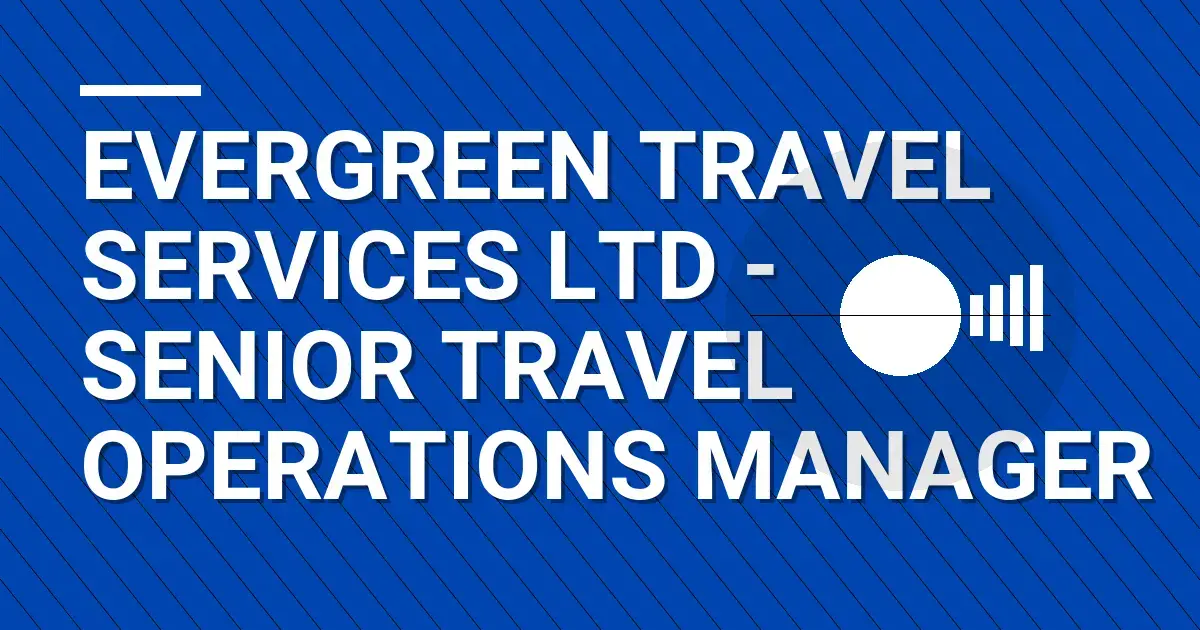Evergreen Travel Services Ltd - Senior Travel Operations Manager