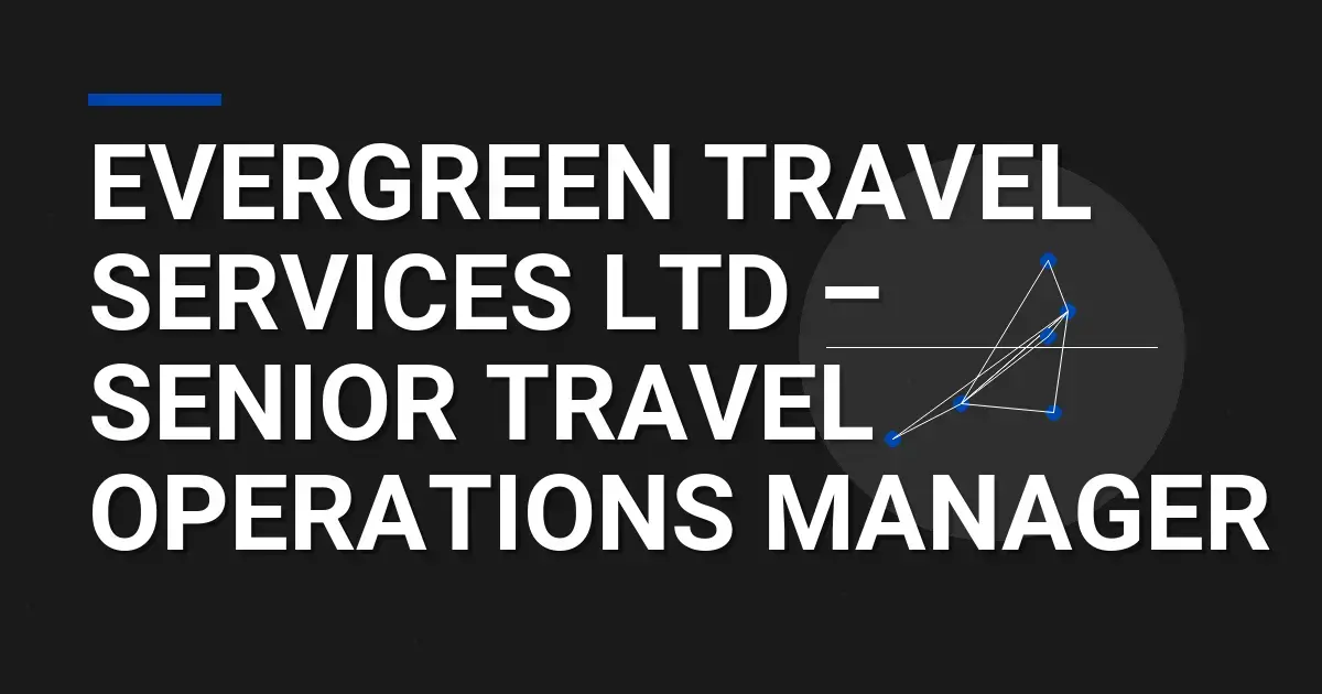 Evergreen Travel Services Ltd – Senior Travel Operations Manager