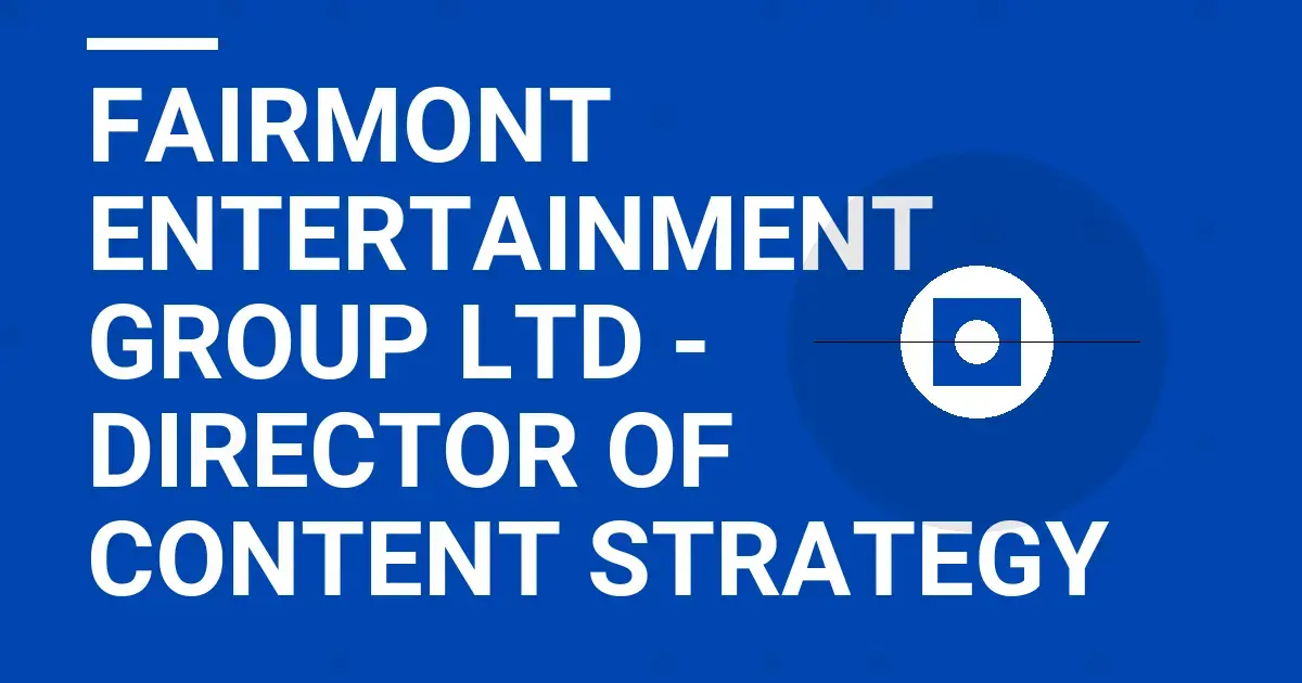 Fairmont Entertainment Group Ltd - Director of Content Strategy