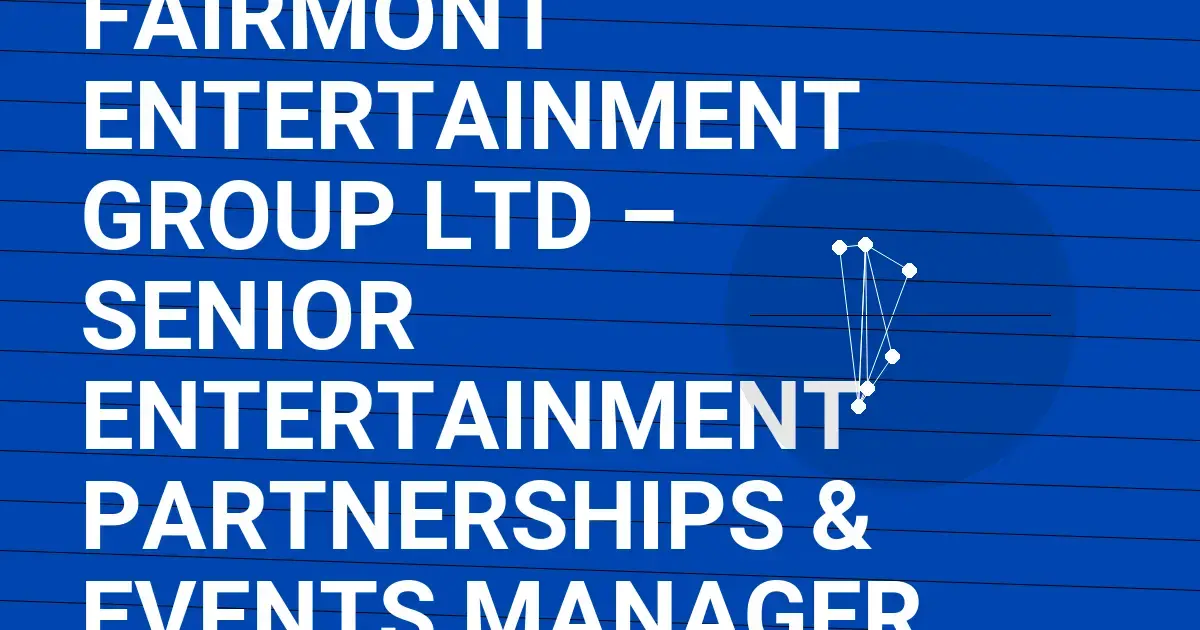 Fairmont Entertainment Group Ltd – Senior Entertainment Partnerships & Events Manager