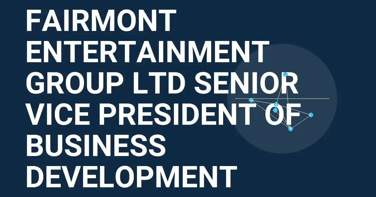 Fairmont Entertainment Group Ltd Senior Vice President of Business Development