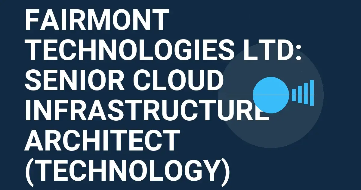 Fairmont Technologies Ltd: Senior Cloud Infrastructure Architect (Technology)
