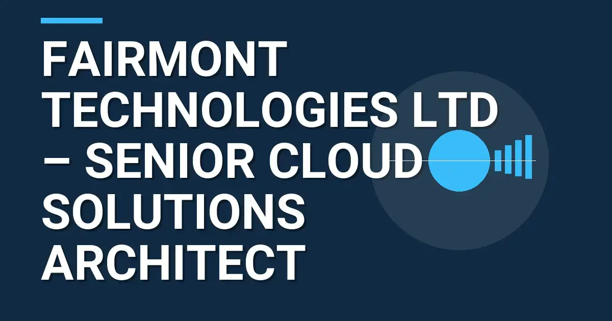 Fairmont Technologies Ltd – Senior Cloud Solutions Architect