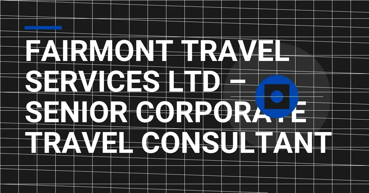 Fairmont Travel Services Ltd – Senior Corporate Travel Consultant