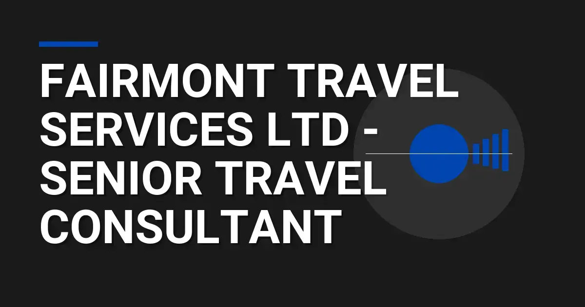 Fairmont Travel Services Ltd - Senior Travel Consultant