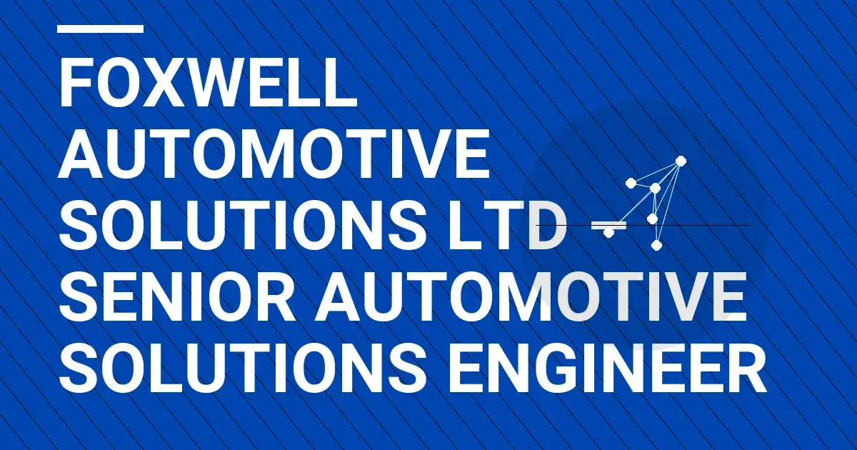 Foxwell Automotive Solutions Ltd – Senior Automotive Solutions Engineer