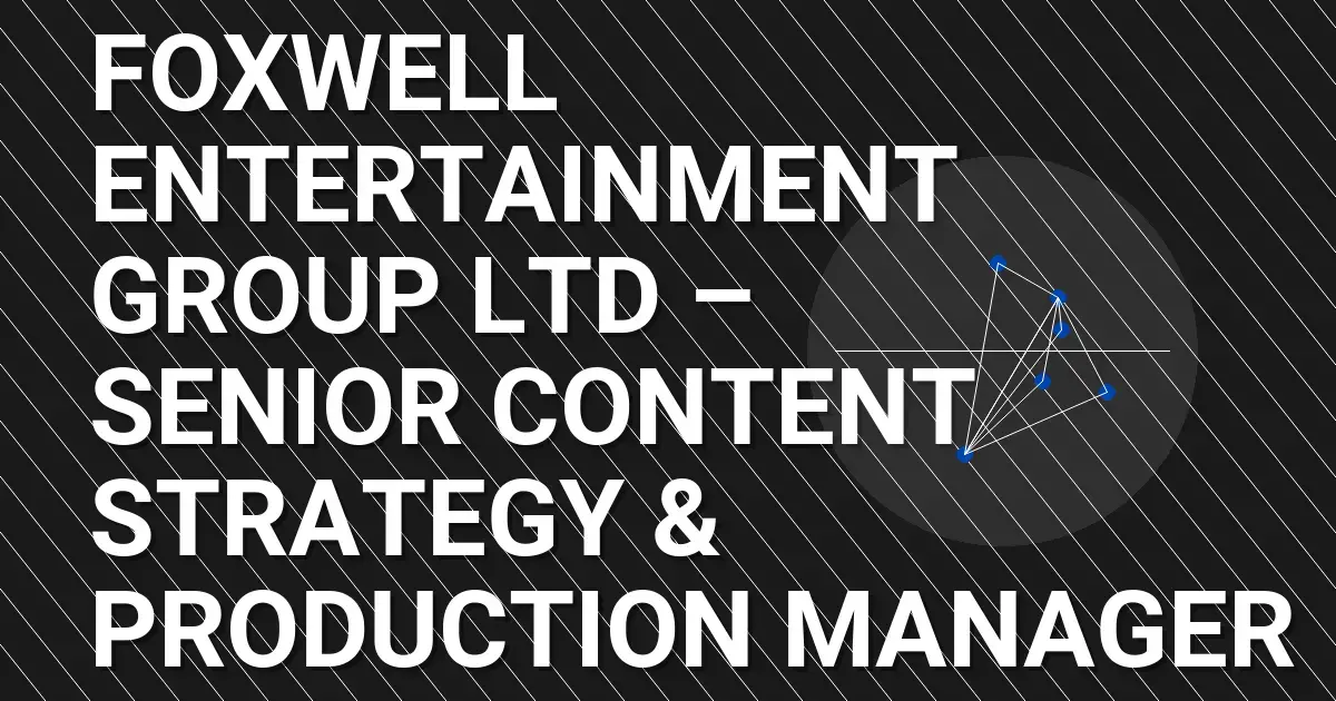Foxwell Entertainment Group Ltd – Senior Content Strategy & Production Manager