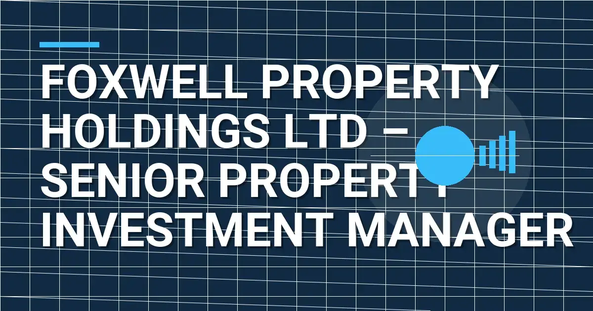 Foxwell Property Holdings Ltd – Senior Property Investment Manager