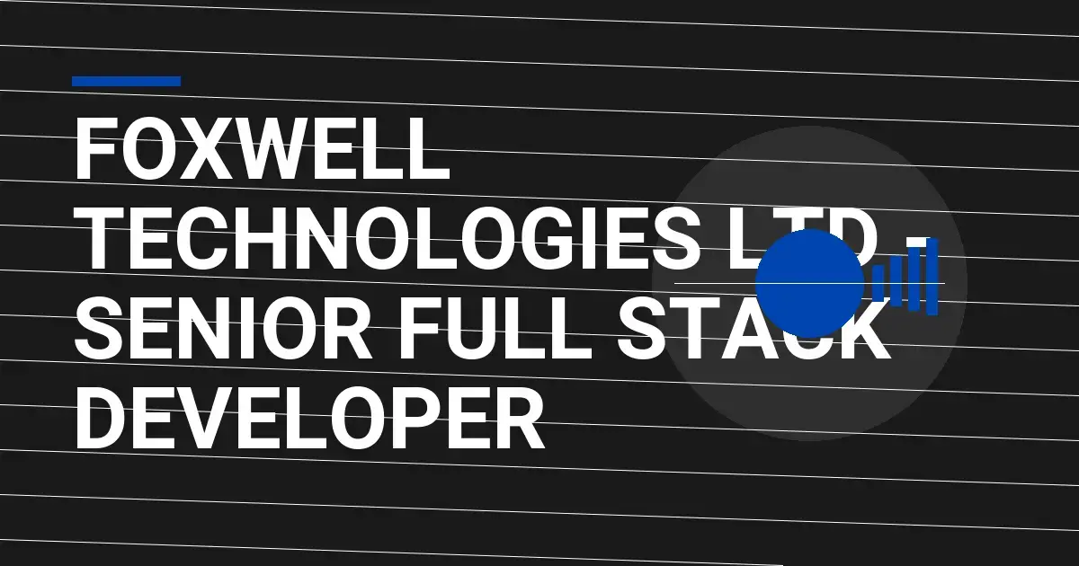 Foxwell Technologies Ltd - Senior Full Stack Developer