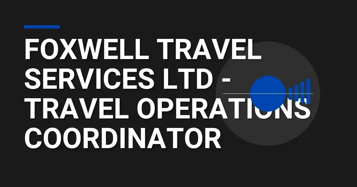 Foxwell Travel Services Ltd - Travel Operations Coordinator