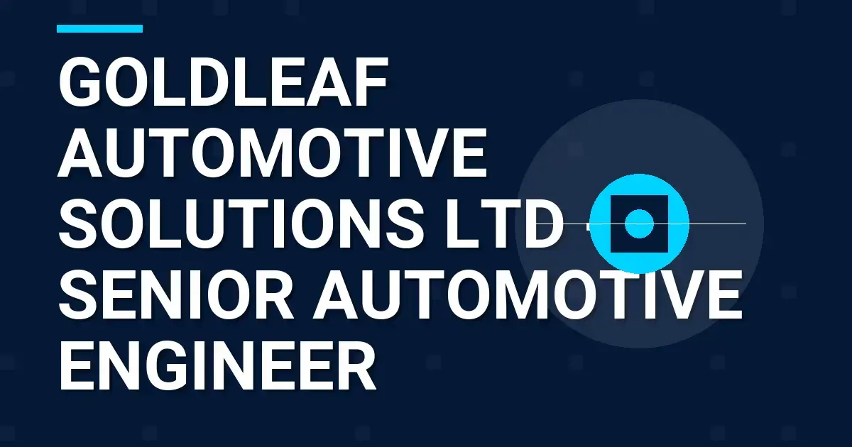 Goldleaf Automotive Solutions Ltd - Senior Automotive Engineer
