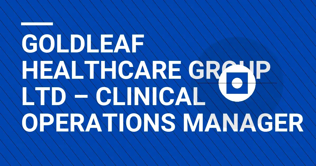 Goldleaf Healthcare Group Ltd – Clinical Operations Manager