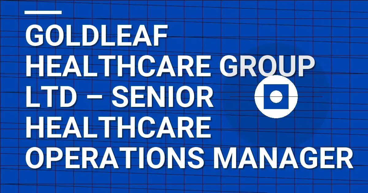 Goldleaf Healthcare Group Ltd – Senior Healthcare Operations Manager