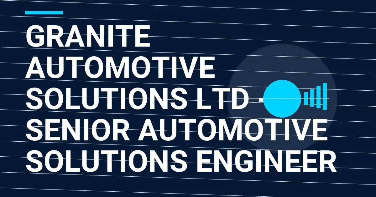 Granite Automotive Solutions Ltd - Senior Automotive Solutions Engineer