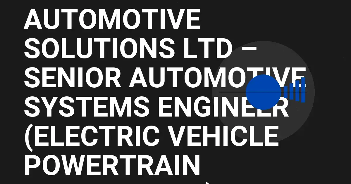 Granite Automotive Solutions Ltd – Senior Automotive Systems Engineer (Electric Vehicle Powertrain Integration)