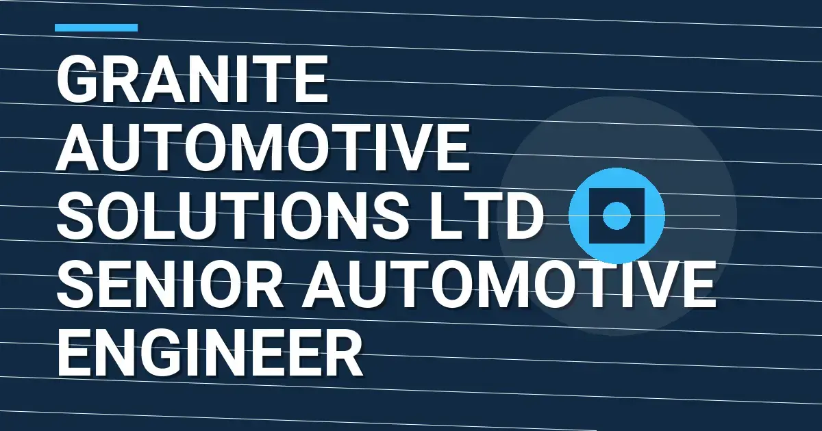 Granite Automotive Solutions Ltd Senior Automotive Engineer