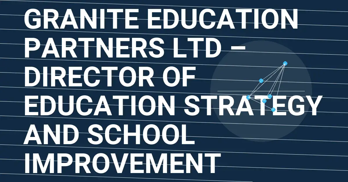 Granite Education Partners Ltd – Director of Education Strategy and School Improvement