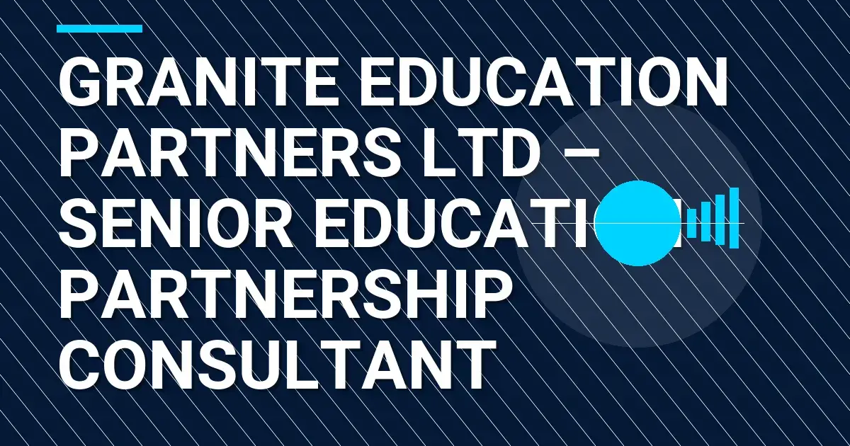 Granite Education Partners Ltd – Senior Education Partnership Consultant