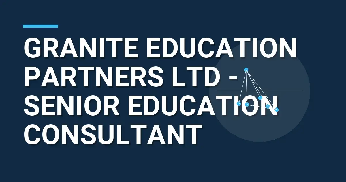 Granite Education Partners Ltd - Senior Education Consultant