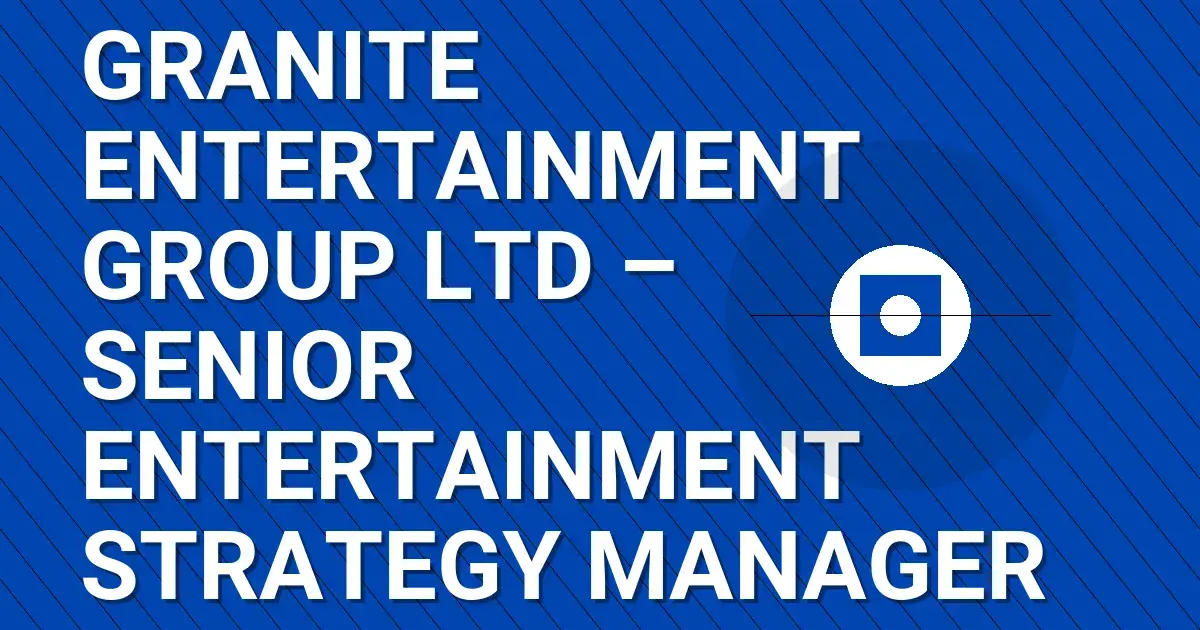Granite Entertainment Group Ltd – Senior Entertainment Strategy Manager