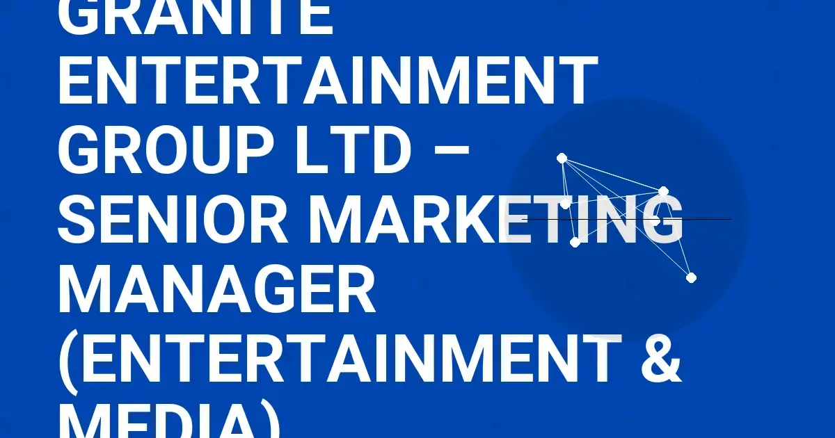 Granite Entertainment Group Ltd – Senior Marketing Manager (Entertainment & Media)