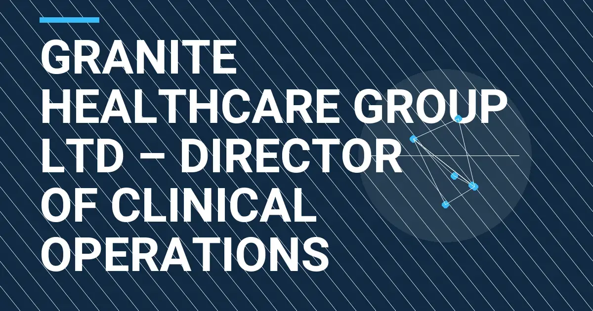 Granite Healthcare Group Ltd – Director of Clinical Operations