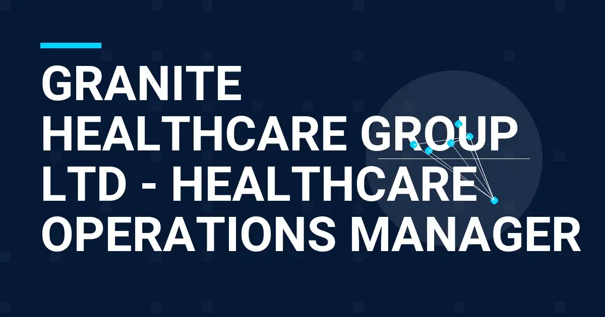 Granite Healthcare Group Ltd - Healthcare Operations Manager