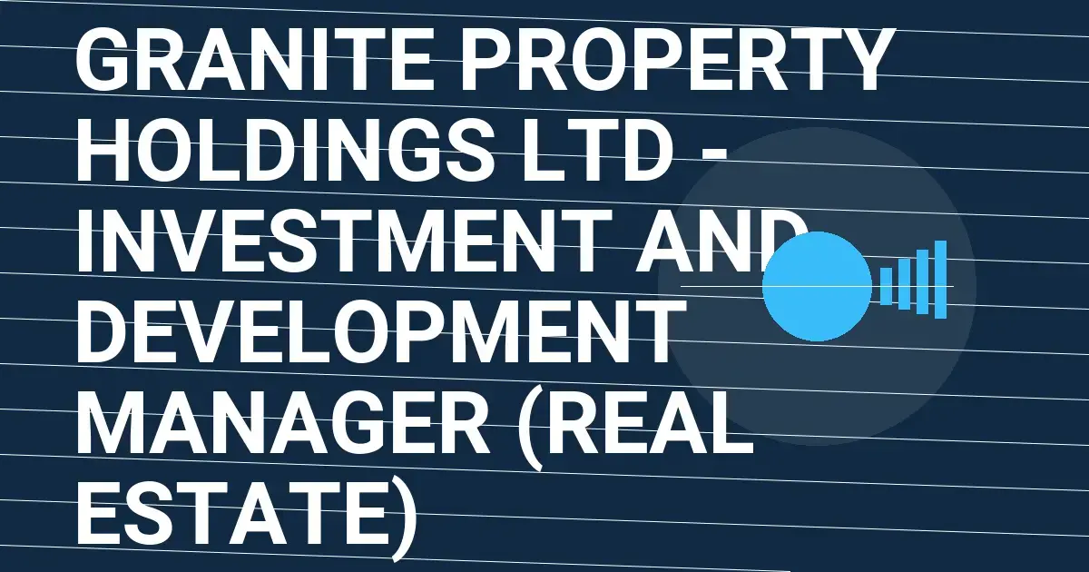 Granite Property Holdings Ltd - Investment and Development Manager (Real Estate)