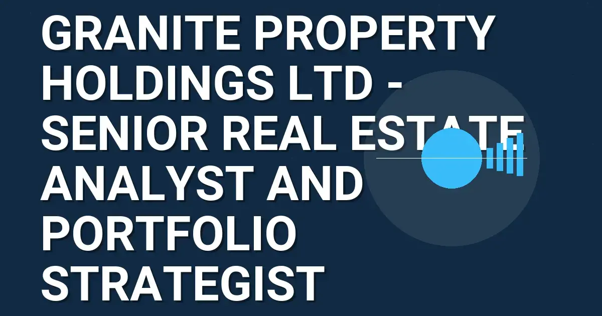Granite Property Holdings Ltd - Senior Real Estate Analyst and Portfolio Strategist