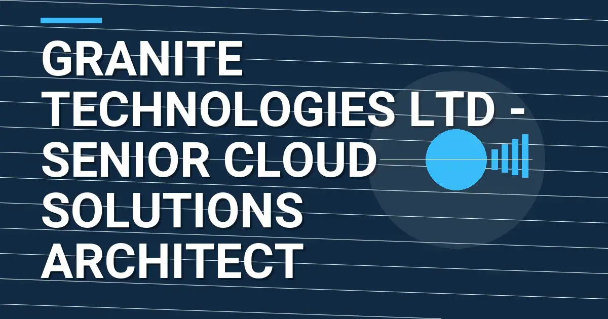 Granite Technologies Ltd - Senior Cloud Solutions Architect