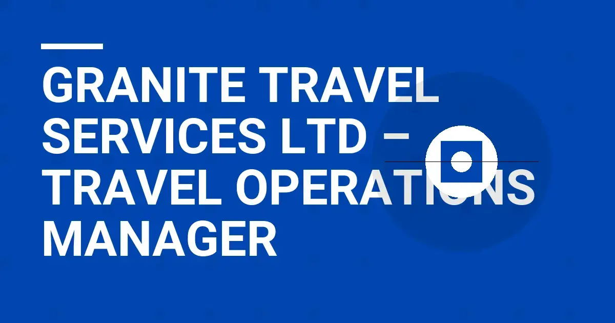 Granite Travel Services Ltd – Travel Operations Manager