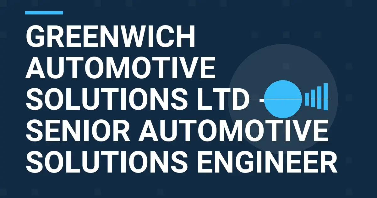 Greenwich Automotive Solutions Ltd - Senior Automotive Solutions Engineer