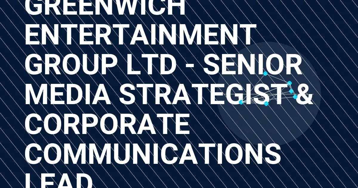 Greenwich Entertainment Group Ltd - Senior Media Strategist & Corporate Communications Lead