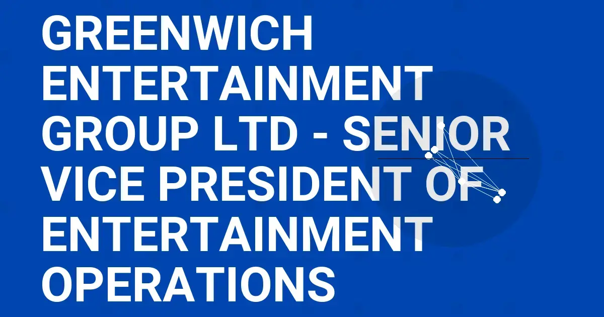 Greenwich Entertainment Group Ltd - Senior Vice President of Entertainment Operations