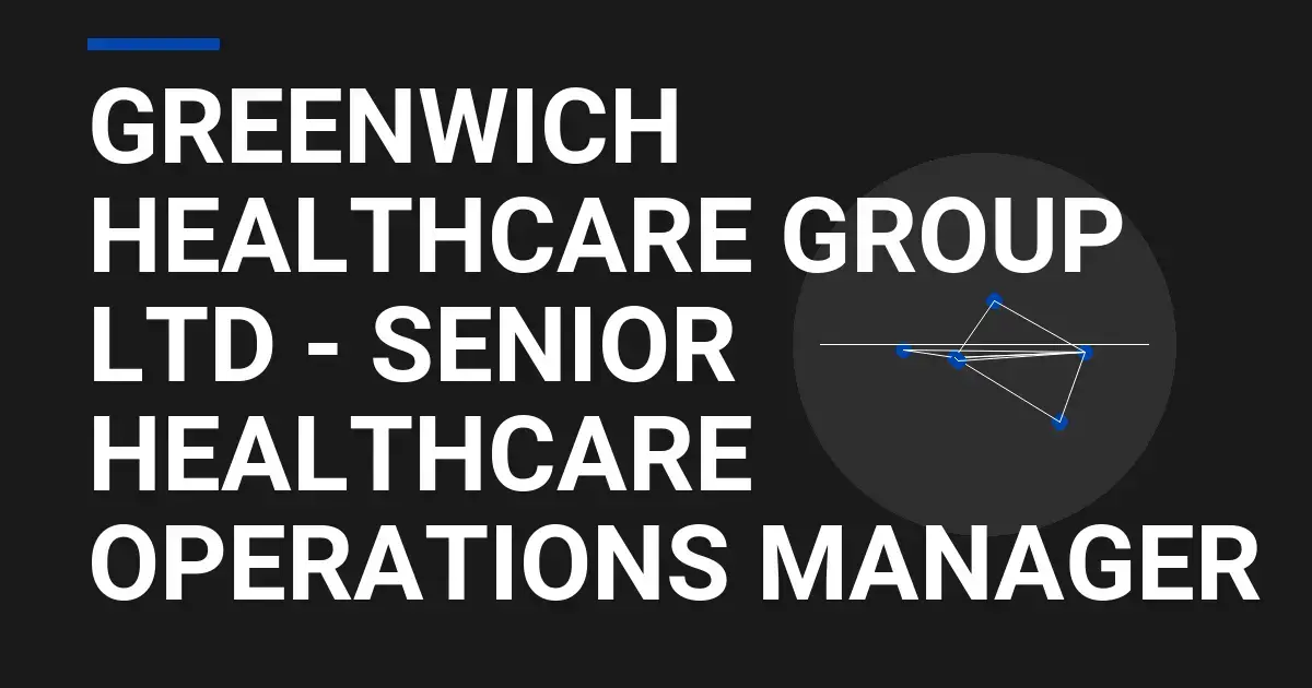 Greenwich Healthcare Group Ltd - Senior Healthcare Operations Manager
