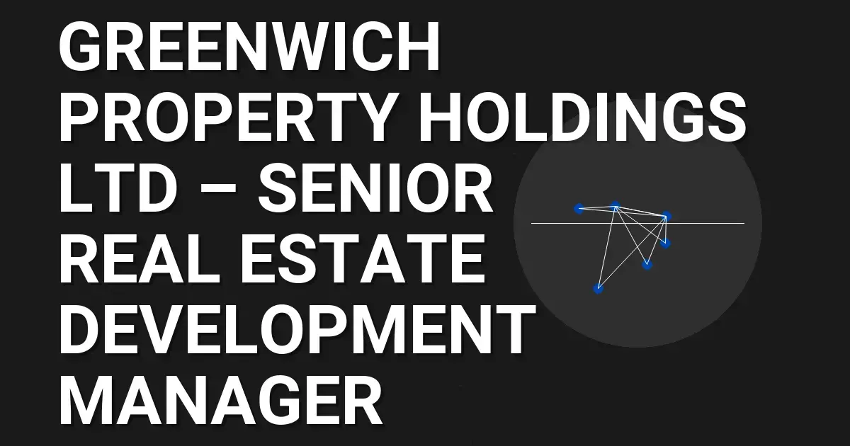 Greenwich Property Holdings Ltd – Senior Real Estate Development Manager