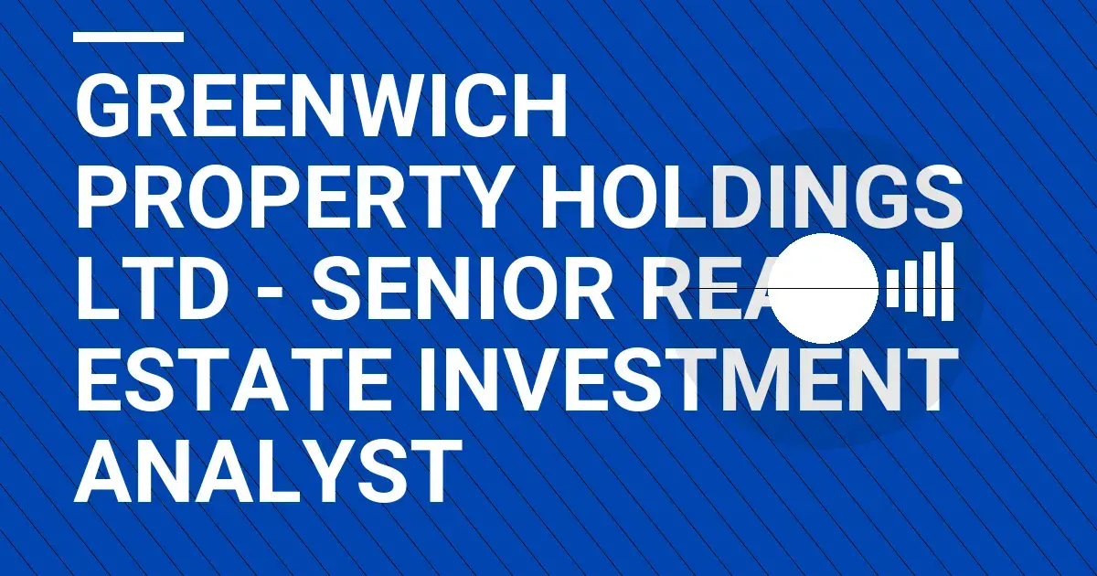 Greenwich Property Holdings Ltd - Senior Real Estate Investment Analyst