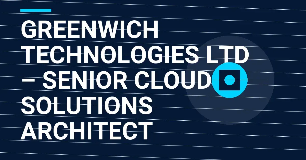 Greenwich Technologies Ltd – Senior Cloud Solutions Architect