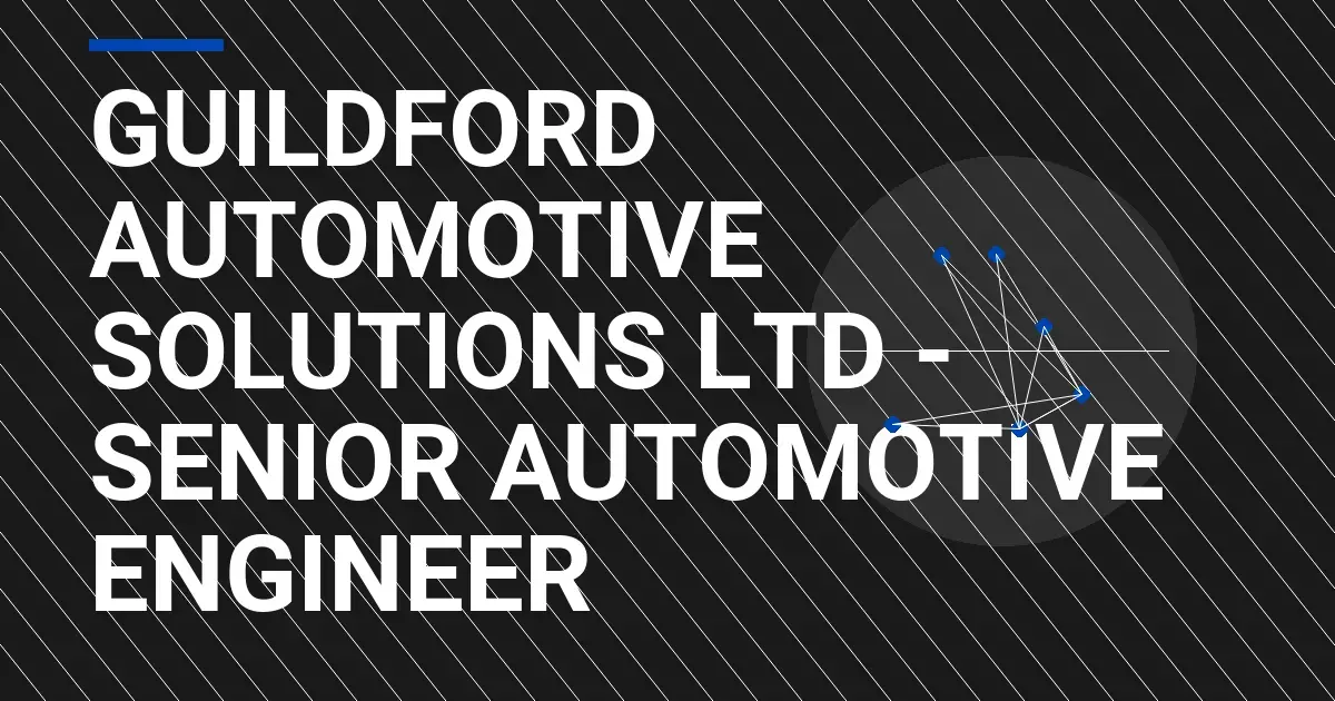 Guildford Automotive Solutions Ltd - Senior Automotive Engineer