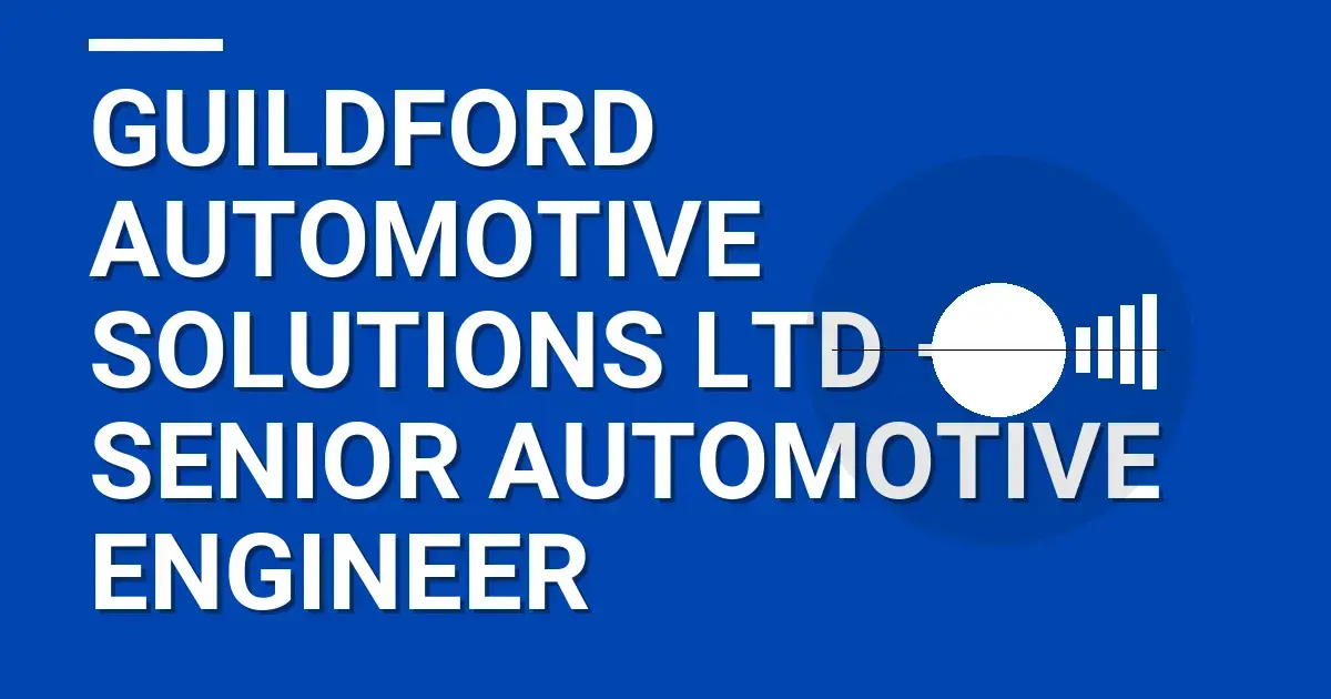 Guildford Automotive Solutions Ltd – Senior Automotive Engineer