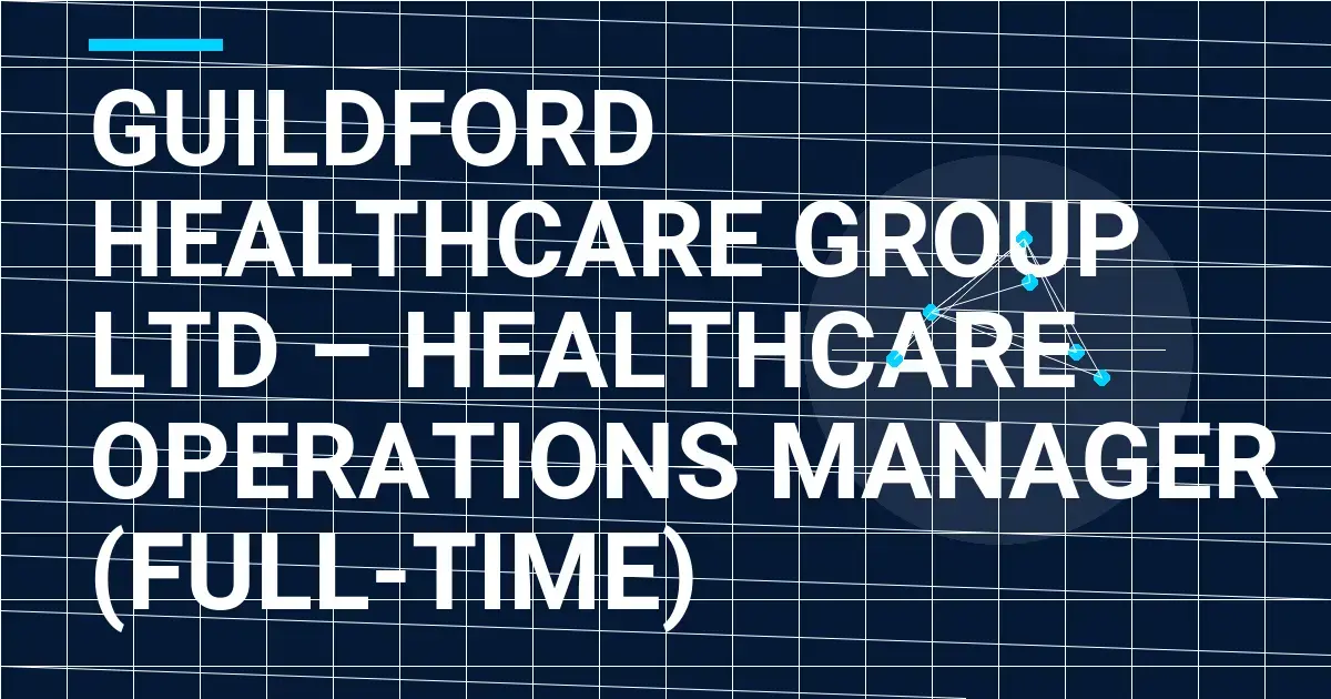 Guildford Healthcare Group Ltd – Healthcare Operations Manager (Full-Time)